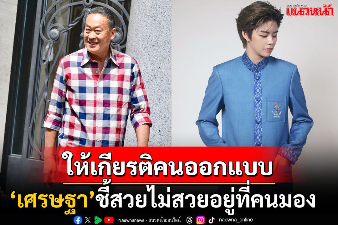 'เศรษฐา'วอนให้เกียรติคนออกแบบ'ชุดพิธีการ'ทัพนักกีฬาไทย หยุดโฟกัสเรื่องเล็กๆน้อยๆ