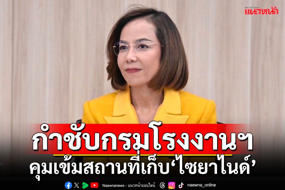 'พิมพ์ภัทรา'กำชับกรมโรงงานฯ คุมเข้มสถานที่เก็บ'ไซยาไนด์'