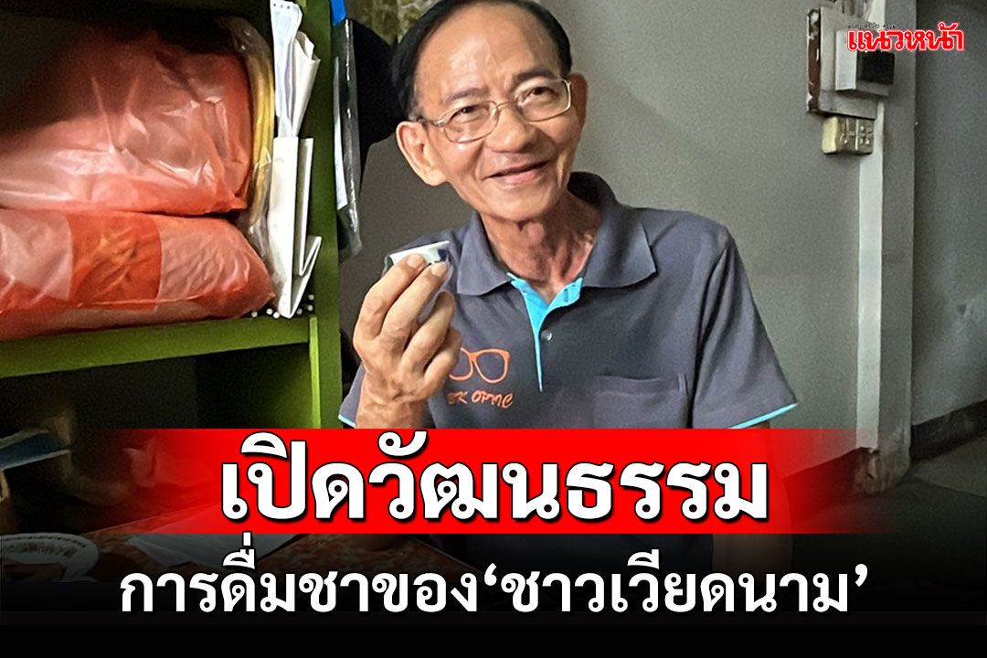 เปิดวัฒนธรรมการดื่มชาชาวเวียดนามคนรินต้องดื่มก่อนเพื่อสร้างความมั่นใจแก่เพื่อนร่วมวง