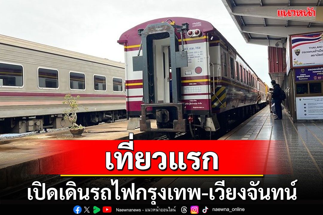 หนองคายพร้อมให้บริการรถไฟระหว่างประเทศ'กรุงเทพ-เวียงจันทน์'เที่ยวปฐมฤกษ์