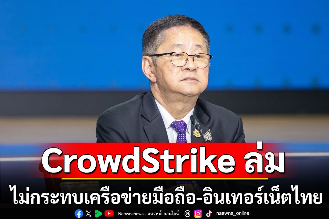 'ประเสริฐ' ยัน CrowdStrike ล่มไม่กระทบเครือข่ายมือถือ-อินเทอร์เน็ตไทย