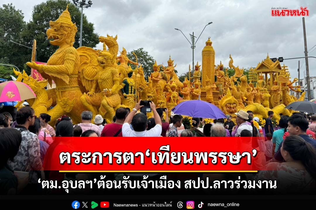 ‘ตม.อุบลราชธานี’อำนวยความสะดวกนักท่องเที่ยว-เจ้าเมือง สปป.ลาว ร่วมงานแห่เทียนพรรษา