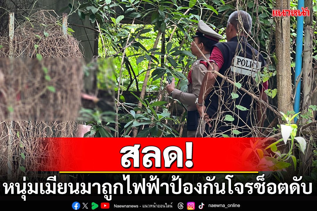 สลด! หนุ่มเมียนมาถูกไฟฟ้าป้องกันโจรช็อตเสียชีวิตคาบ้านร้าง