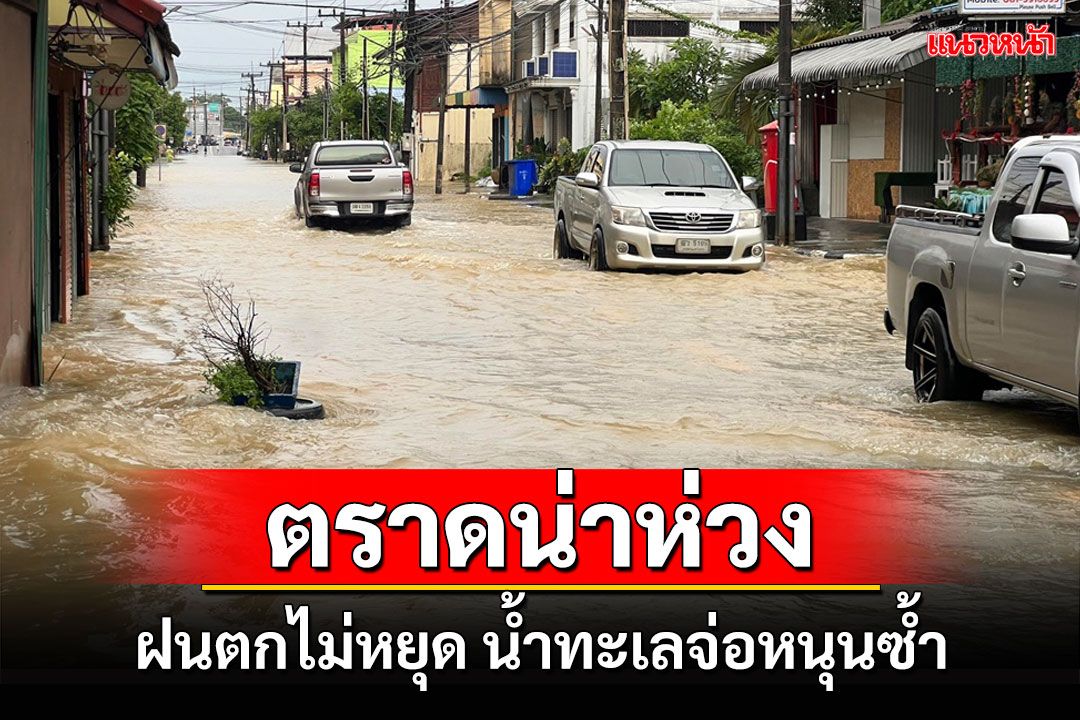 สถานการณ์น้ำท่วมเมืองตราดน่าห่วงฝนยังตกไม่หยุด น้ำทะเลใกล้หนุนซ้ำ