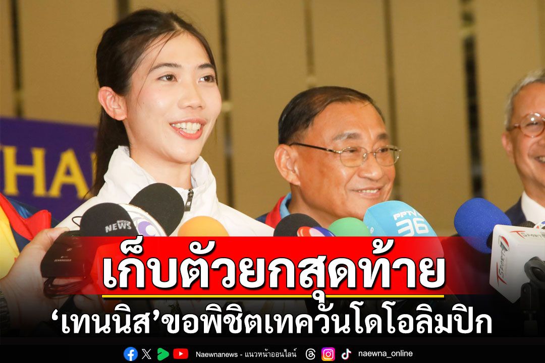 เก็บตัวยกสุดท้าย! 'เทนนิส'ขอพิชิตเทควันโดโอลิมปิก