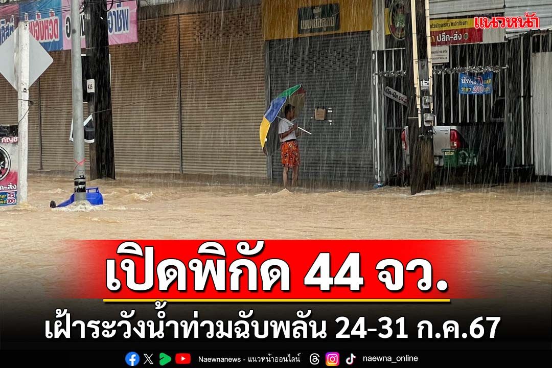 เช็คที่นี่! ‘ปภ.’เตือน 44 จังหวัด เฝ้าระวังน้ำป่าไหลหลาก-น้ำท่วมฉับพลัน 24-31 ก.ค.67