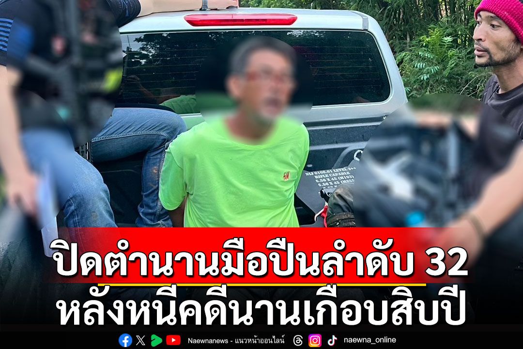 รวบตำนานมือปืนลำดับ 32 หนีคดียกพวกยิงถล่มดับเพื่อนบ้าน