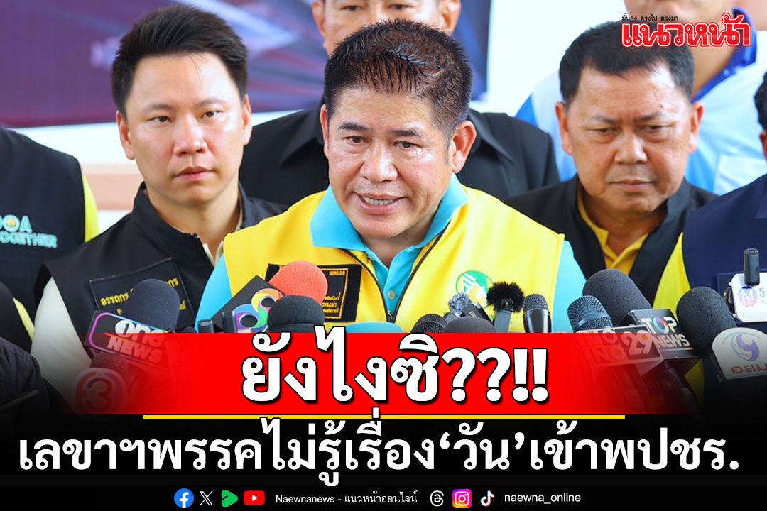 อ้าว!!! เลขาธิการ'พปชร.'บอกไม่รู้เรื่อง'วัน อยู่บำรุง'เข้าพรรค โยนเป็นเรื่องของ'บิ๊กป้อม'