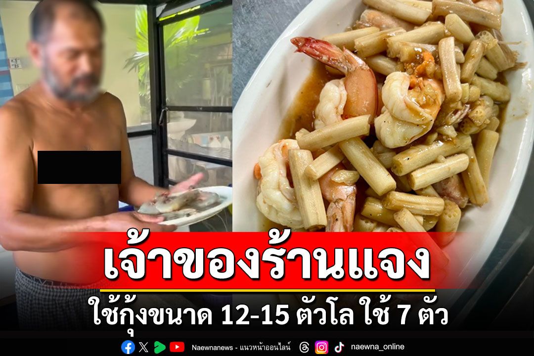 เจ้าของร้านแจง! ดราม่าผัดไหลบัวกุ้งสด 550 บ. อัดคลิปโชว์ขนาดกุ้ง ยันทำสดใหม่ทุกวัน