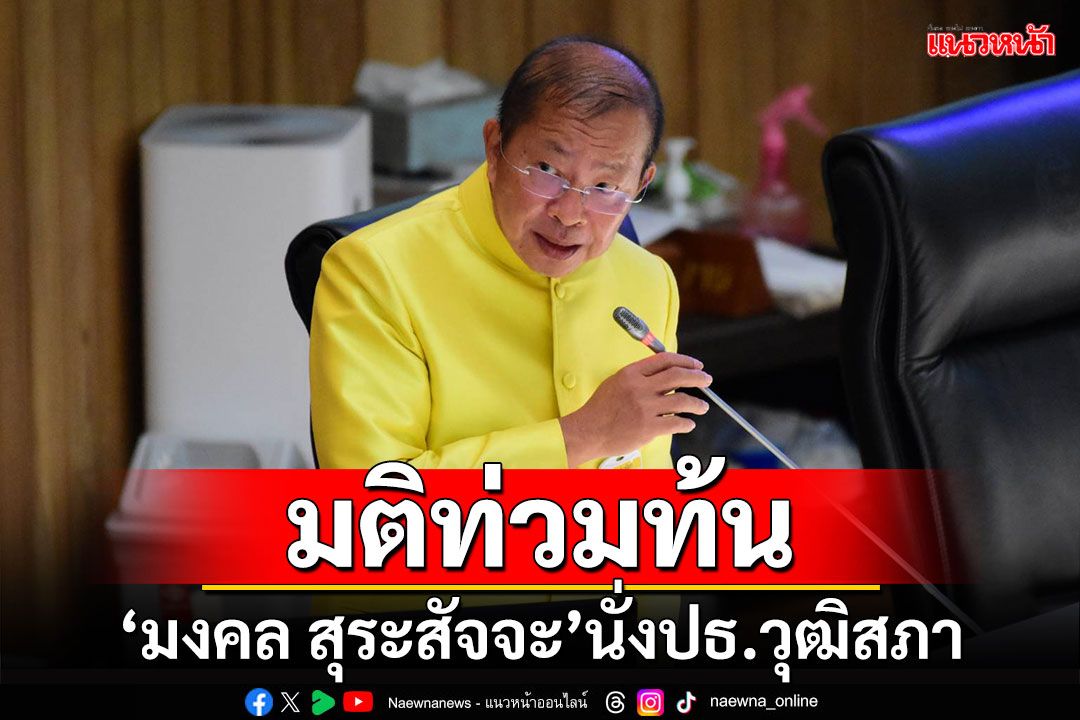 มติท่วมท้น!!! 'มงคล สุระสัจจะ'นั่งประธานวุฒิสภาคนใหม่