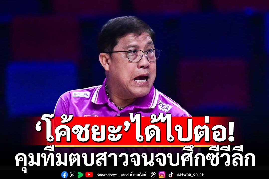 'โค้ชยะ'ได้ไปต่อ! ส.วอลเลย์บอลคอนเฟิร์ม คุมทีมตบสาว จนจบศึกซีวีลีก