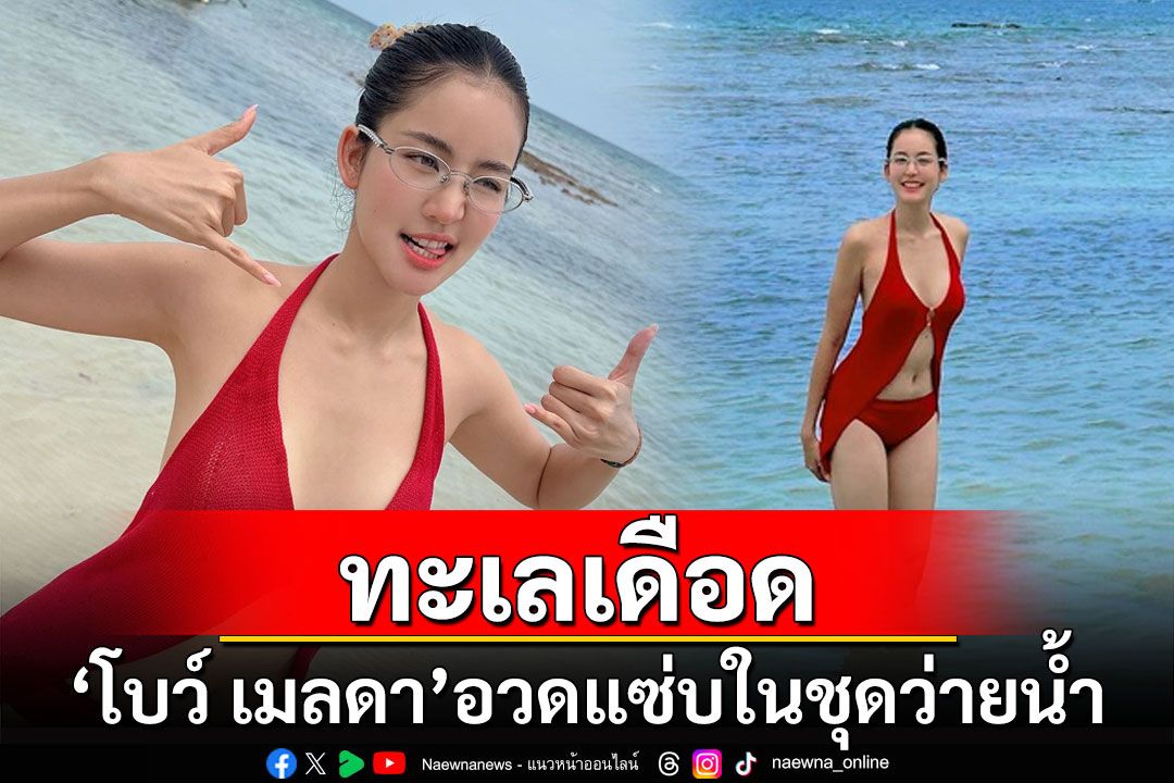 ร้อนแรงมาก! 'โบว์ เมลดา'อวดแซ่บในชุดว่ายน้ำทำทะลเดือด