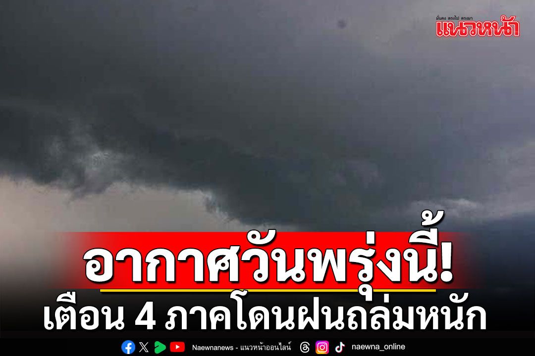 พยากรณ์อากาศวันพรุ่งนี้ เตือน 37 จังหวัดระวังฝนฟ้าคะนอง 4 ภาคโดนถล่มหนัก