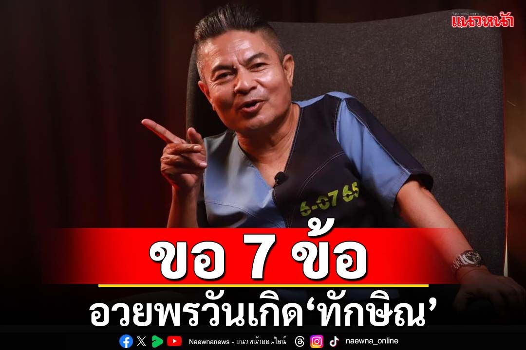 อวยพรวันเกิด‘ทักษิณ’ เทพไทขอให้โชคดี 7 เรื่อง