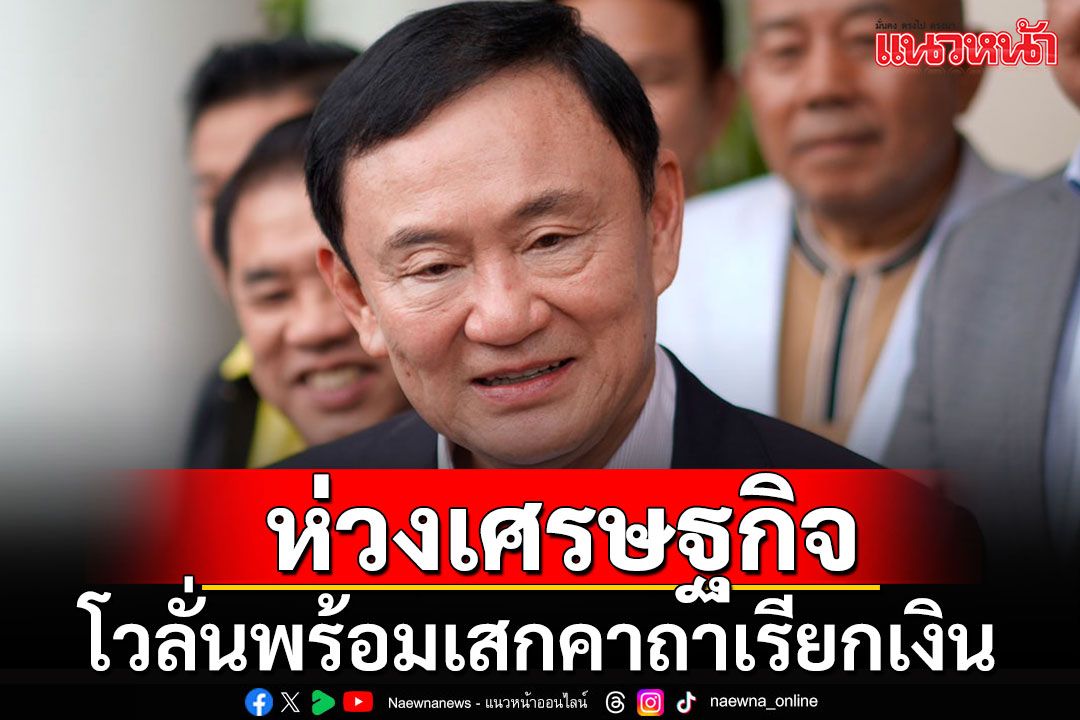 'แม้ว'ไม่รู้โซเชียลผุดเพลง'คิดถึงลุงตู่' รับห่วงเศรษฐกิจ โวลั่นพร้อม'เสกคาถาเรียกเงิน'