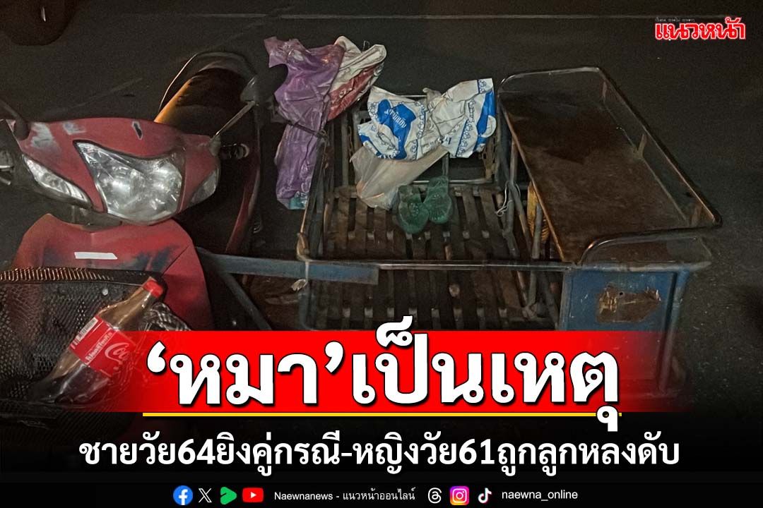 ‘หมา’เป็นเหตุ! ล่าชายวัย64ชักลูกซองยิงคู่กรณี หญิงวัย61ถูกลูกหลง กระสุนทะลุหัวดับ