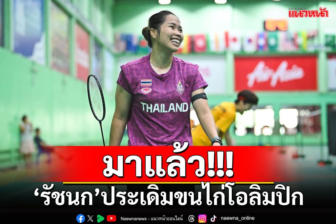 มาแล้ว!!! ‘รัชนก’ประเดิมขนไก่โอลิมปิก ช่อง 7 ยิงสด
