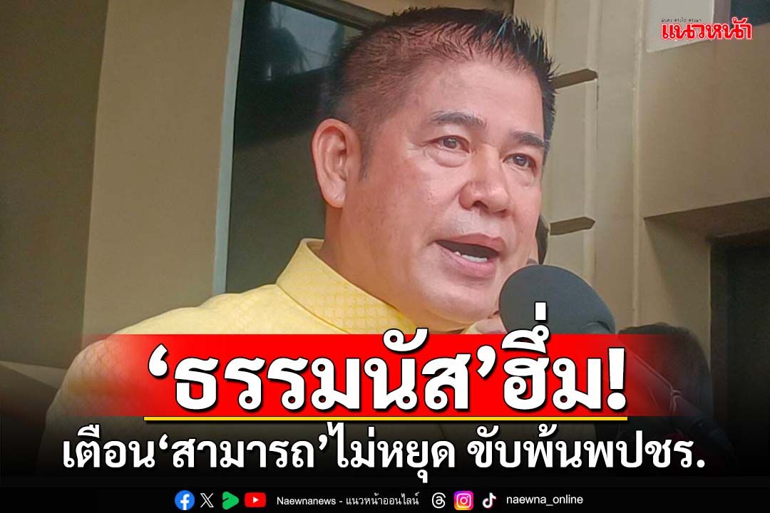 ‘ธรรมนัส’ฮึ่ม!เตือน‘สามารถ’ไม่หยุดเคลื่อนไหว งัดมติพรรคขับพ้นพปชร.