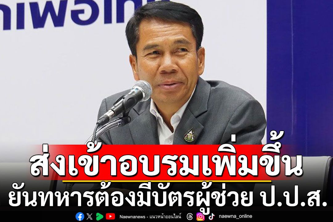 'สุทิน'ยันทหารต้องมีบัตรผู้ช่วย ป.ป.ส. ปราบปรามยาเสพติด ไม่คิดเรื่องรางวัลนำจับ