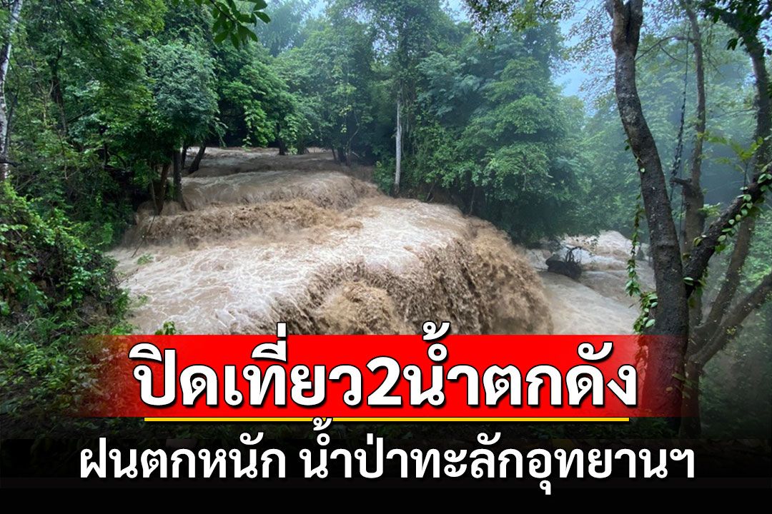 ประกาศปิดน้ำตกชื่อดังกาญจน์ 2 แห่งหลังฝนตกหนักน้ำป่าทะลักอุทยานฯ