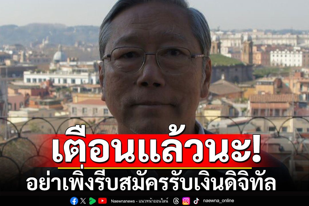 'อดีตบิ๊กข่าวกรอง'เตือนอย่าเพิ่งรีบสมัครรับเงินดิจิทัล เหตุโครงการยังลูกผีลูกคน