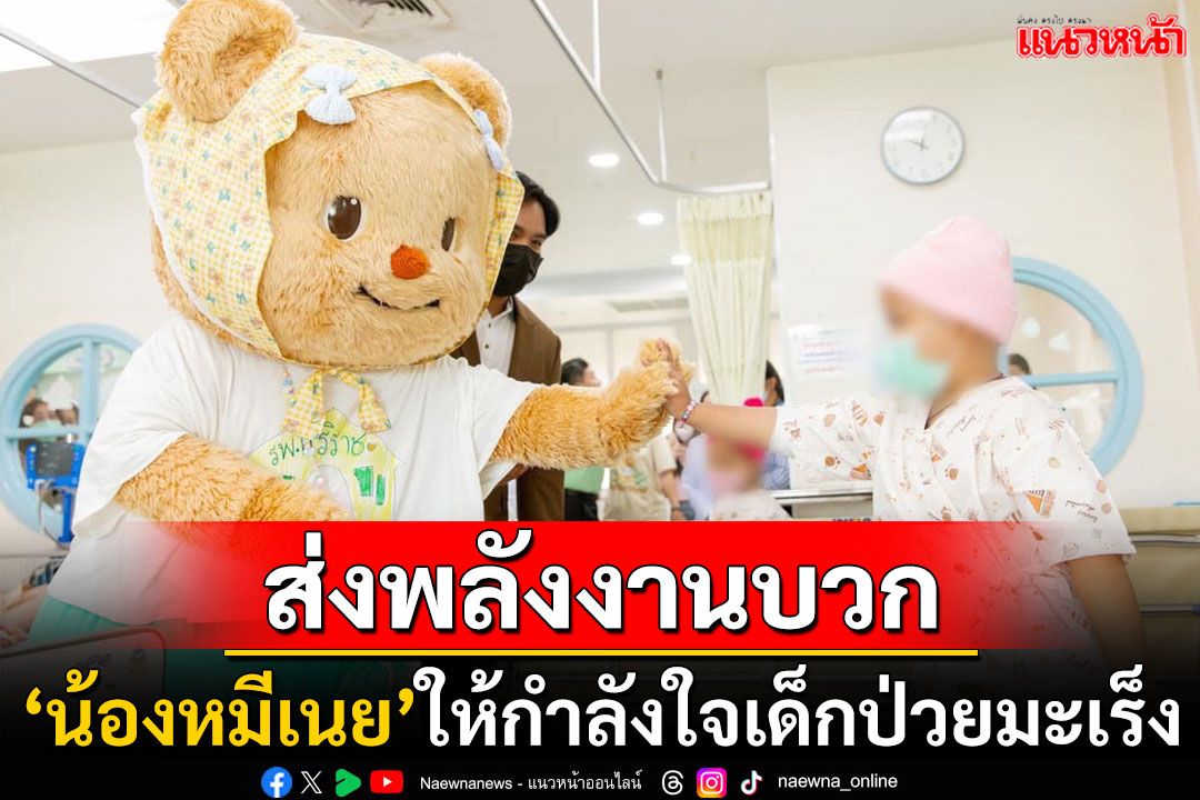 หนูน้อยใจฟูมาก! 'น้องหมีเนย'แมสคอตสุดโด่งดัง เข้าให้กำลังใจเด็กป่วยมะเร็งที่ศิริราช