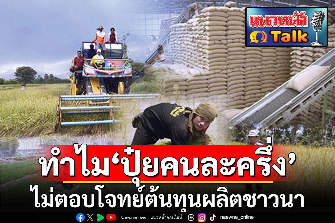 แนวหน้า Talk : ‘ชัชวาล แพทยาไทย’  ทำไม‘ปุ๋ยคนละครึ่ง’ไม่ตอบโจทย์  ‘ต้นทุนผลิต’ทำชาวนาติดวังวน‘จน-หนี้’