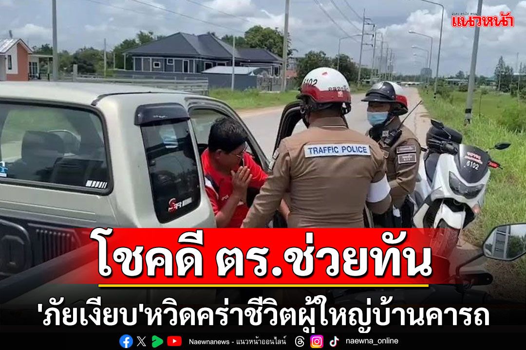 'ภัยเงียบ'หวิดคร่าชีวิตผู้ใหญ่บ้านอรัญประเทศ โชคดีตำรวจคลองลึกเข้าช่วยได้ทัน