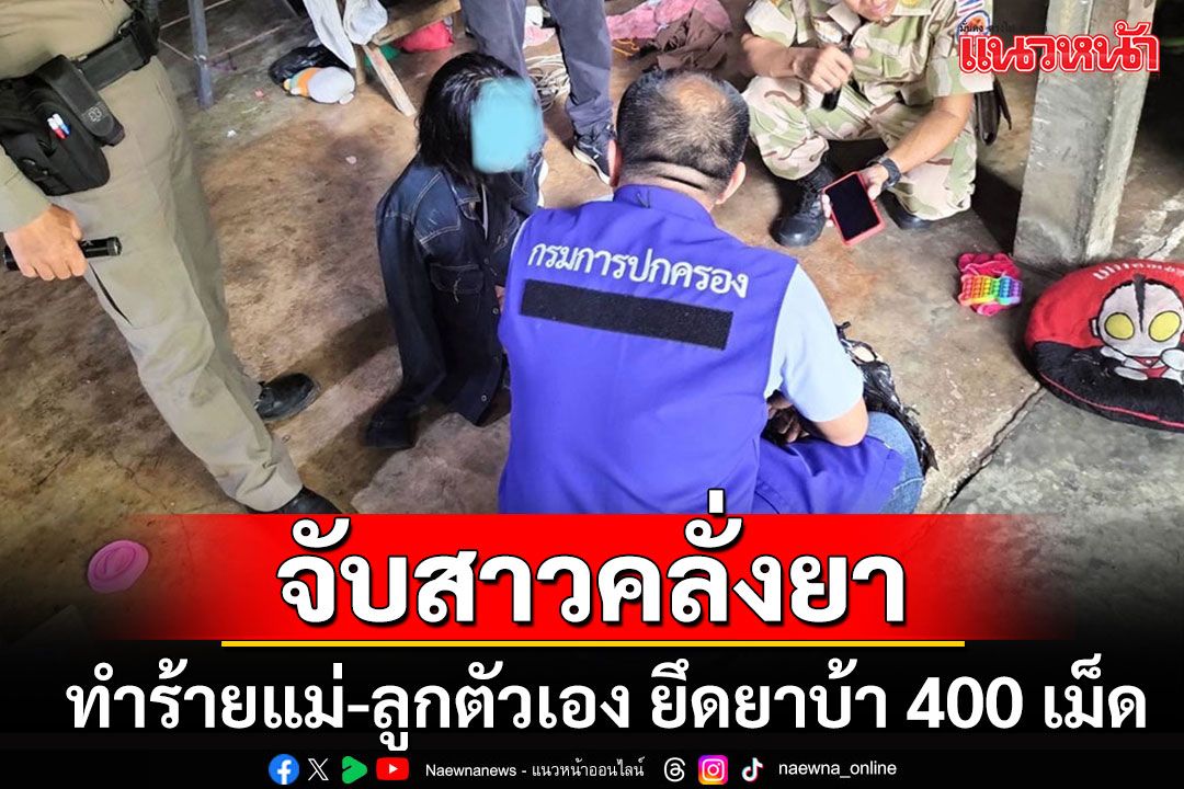 จับสาววัย 27 ปีหลอนยา ทำร้ายร่างกายแม่-ลูกของตัวเอง ยึดยาบ้า 400 เม็ด