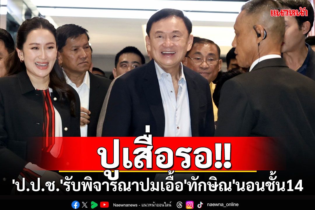 ปูเสื่อรอ!! 'ป.ป.ช.'รับข้อมูล กสม.พิจารณาปมขบวนการเอื้อ'ทักษิณ'นอนชั้น14แล้ว