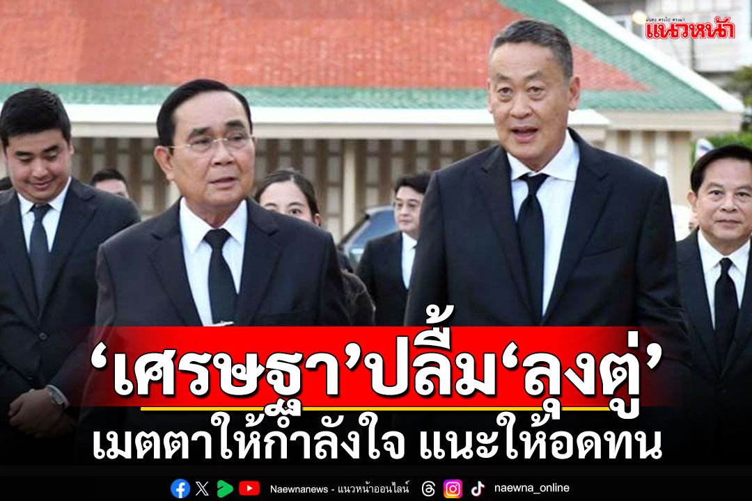 ‘เศรษฐา’ปลื้ม‘ลุงตู่’ เมตตาให้กำลังใจ แนะให้อดทน รู้ทำงานหนัก