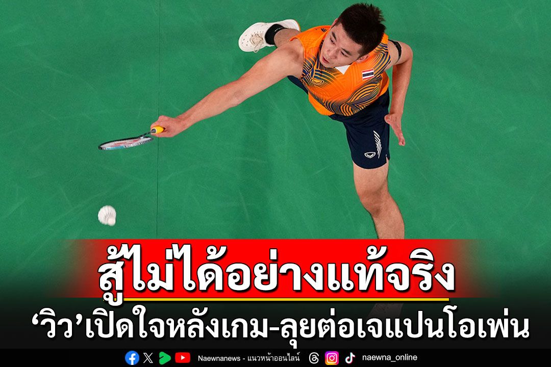 'วิว-กุลวุฒิ'เปิดใจ!!! รับเป็นเกมที่สู้ไม่ได้อย่างแท้จริง ประกาศลุยต่อ'เจแปนโอเพ่น'