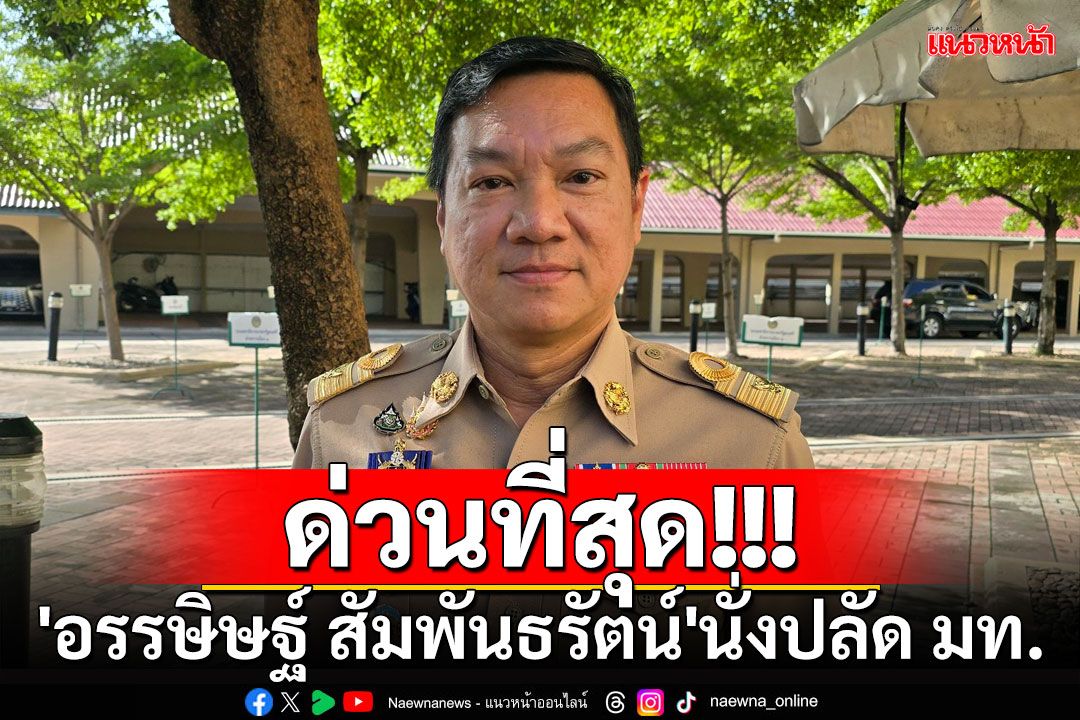 ด่วนที่สุด!!! ครม.ไฟเขียว'อรรษิษฐ์ สัมพันธรัตน์'นั่งปลัดมหาดไทย