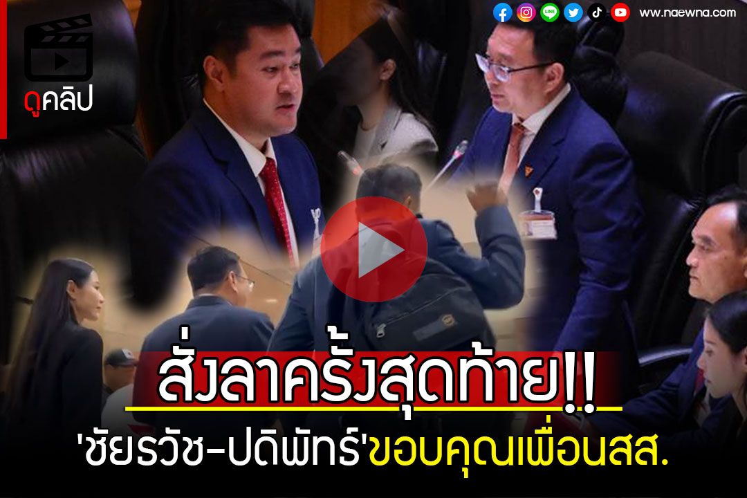 (คลิป) สั่งลาครั้งสุดท้าย!!! 'ชัยธวัช-ปดิพัทธ์'ขอบคุณเพื่อนสส. ลั่น'แล้วผมจะกลับมาใหม่'