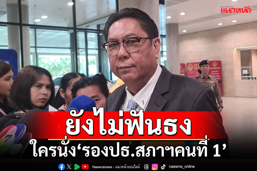 ‘ปธ.วิปรัฐ’ยังไม่ฟันธง!!! ใครนั่ง‘รองปธ.สภาฯคนที่ 1’ รับ‘ภราดร’ภท.เหมาะสม