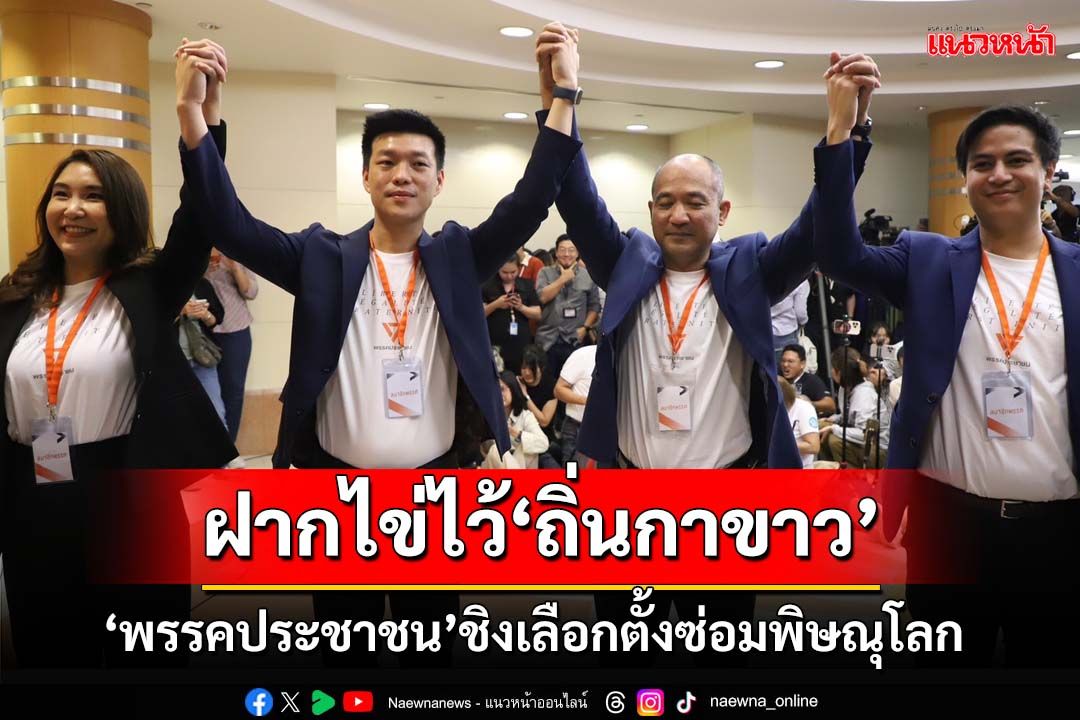 ฝากไข่ไว้‘ถิ่นกาขาว’! พรรคประชาชนวางเกม พร้อมชิงเลือกตั้งซ่อมพิษณุโลกแทน‘อ๋อง’