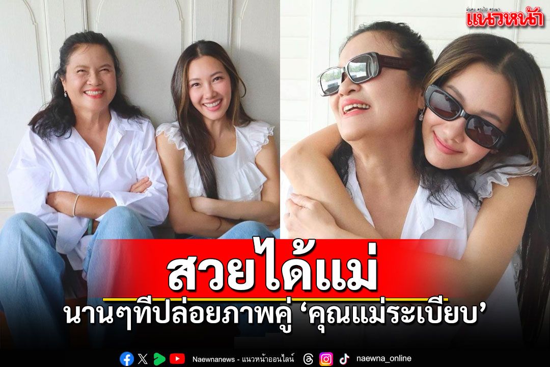 รู้แล้วสวยได้ใคร! 'นุ่น วรนุช'แชะภาพคู่'แม่ระเบียบ' สุขสันต์วันแม่แห่งชาติ