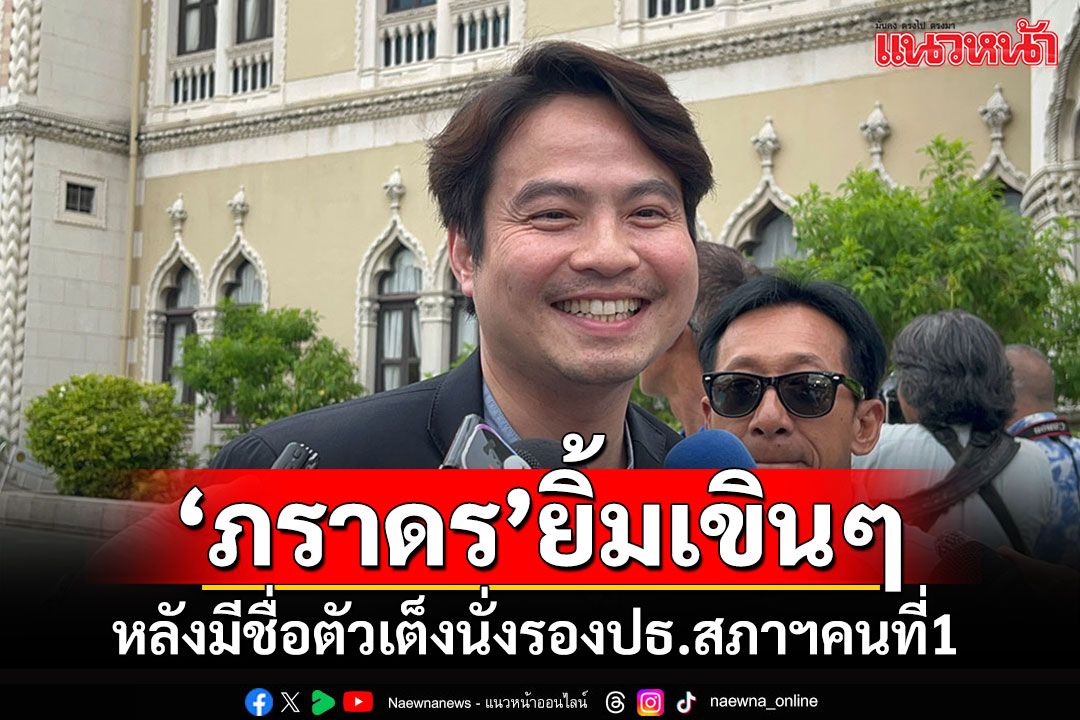 'ภราดร'ยังเหนียม!!! หลังมีชื่อเป็นแคนดิเดตนั่ง'รองประธานสภาฯ คนที่ 1'แทนหมออ๋อง