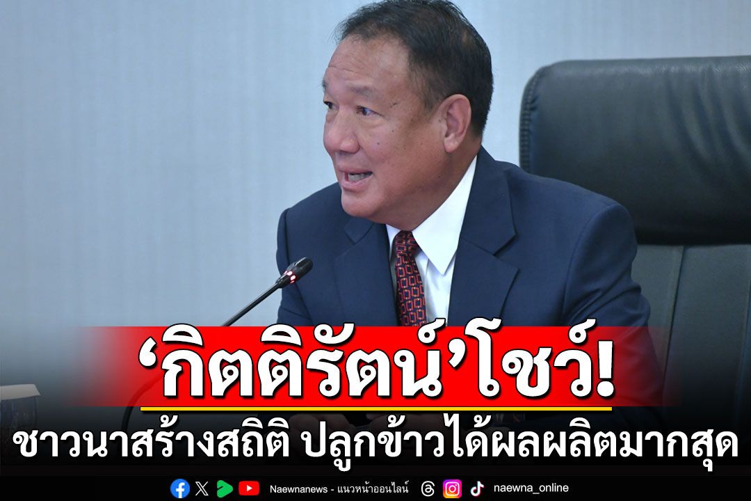 'กิตติรัตน์'เปิดคลิปโชว์ ชาวนาสร้างสถิติ ปลูกข้าวได้ผลผลิตมากสุดในไทย