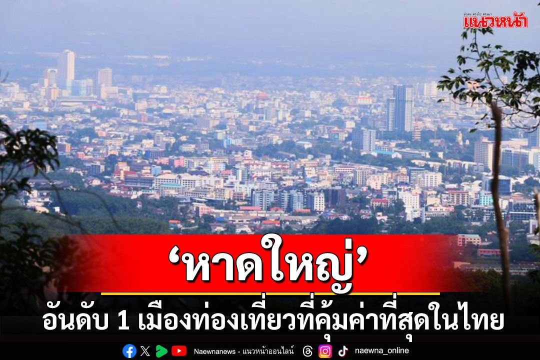 ขึ้นอันดับ 1 'หาดใหญ่' เมืองท่องเที่ยวที่คุ้มค่าที่สุดในประเทศไทย