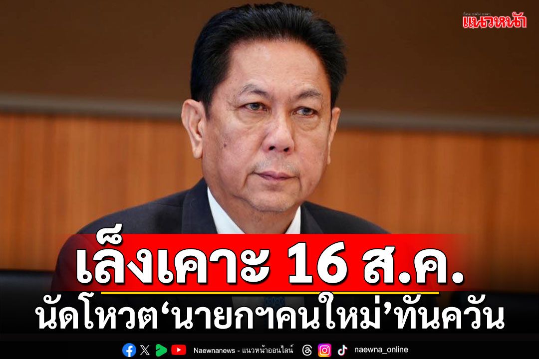 ไม่ปล่อยไว้นาน!!! 'ปธ.วิปรัฐ'คาดนัดโหวต'นายกฯคนใหม่' 16 ส.ค.นี้