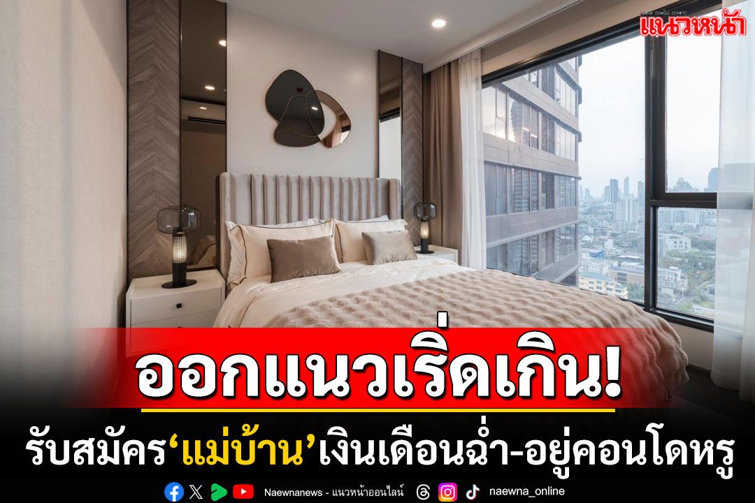 แห่เช็กคุณสมบัติ! รับสมัครแม่บ้านเงินเดือน25,000++ ชาวเน็ตเห็นที่พักแล้วตะลึงตาค้าง