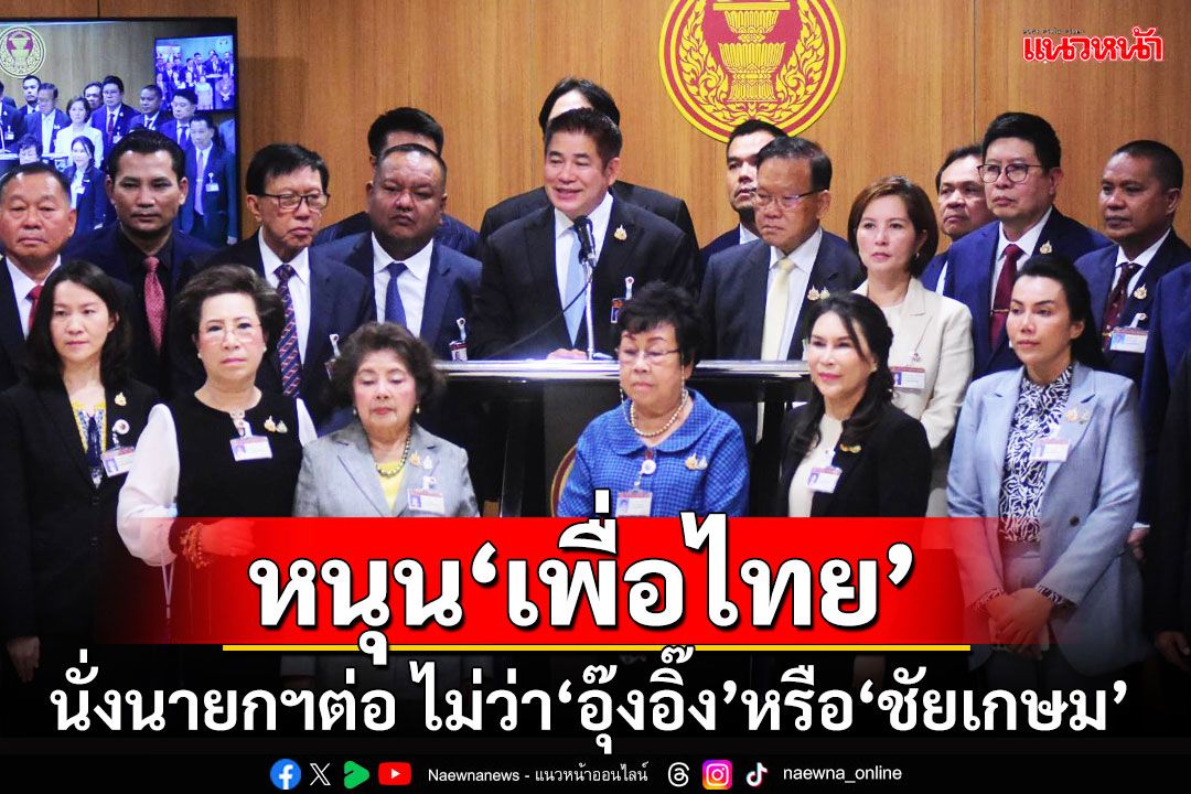 'พปชร.'ประกาศพร้อมหนุนแคนดิเดต'เพื่อไทย'นั่งนายกฯต่อ ไม่เอาแก้112