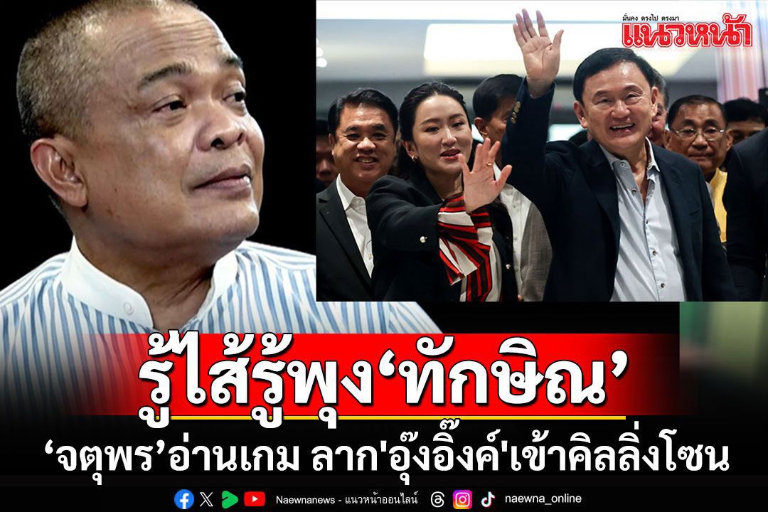 'จตุพร'รู้ไส้รู้พุง'ทักษิณ' อ่านเกมลาก'อุ๊งอิ๊งค์'เข้าคิลลิ่งโซน เสี่ยงเดิมพันล้างเผ่าพันธุ์'ชินวัตร'