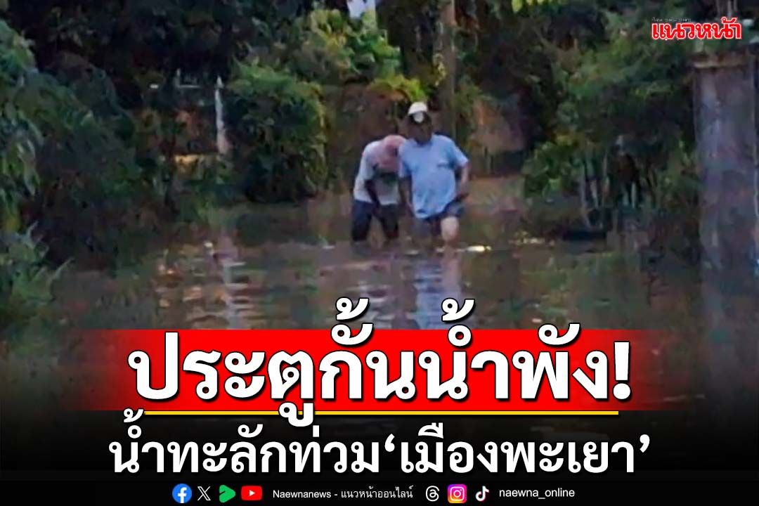 ประตูระบายน้ำพัง น้ำทะลักท่วม‘บ้านแม่ใส-พะเยา’ บางจุดสูง 1 เมตร