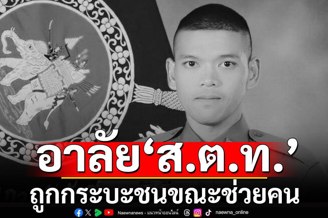 อาลัย! 'ส.ต.ท.'ช่วยผู้ประสบอุบัติเหตุ ถูกกระบะชนเสียชีวิต