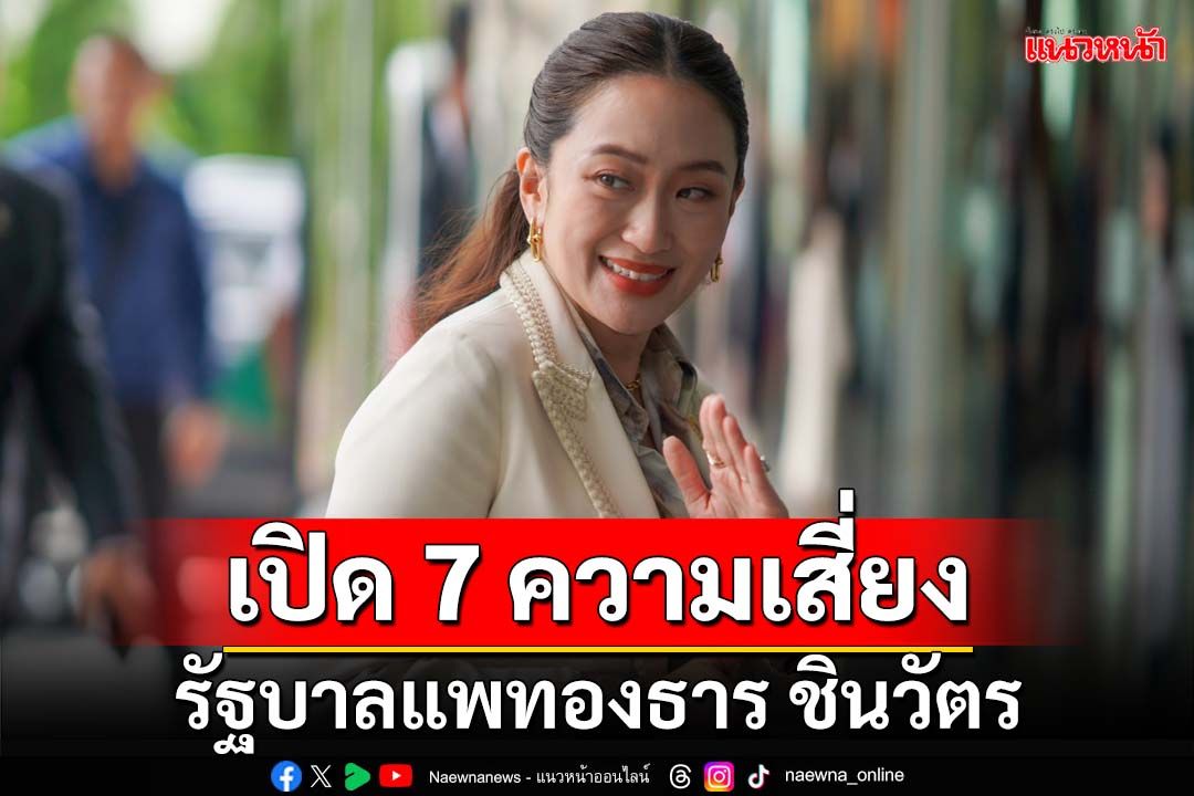 เปิด 7 ความเสี่ยงรัฐบาล‘แพทองธาร ชินวัตร’ บริหารประเทศด้วยความยากลำบาก