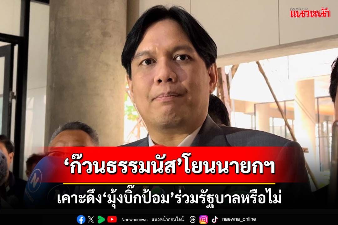 ‘ไผ่’โยน‘นายกฯ’เคาะดึง‘มุ้งบิ๊กป้อม’ร่วมรัฐบาล อ้างอยู่บ้านไม่เห็น‘เฉลิมชัย’มาเจรจา