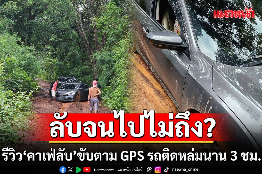 ลับจนไปไม่ถึง? เพจดังรีวิว'คาเฟ่ลับ' ขับตาม GPS พาเข้าป่า รถติดหล่มนาน 3 ชม.