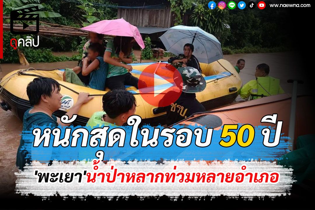 (คลิป) หนักสุดในรอบ 50 ปี! 'พะเยา'น้ำป่าหลากท่วมหลายอำเภอ